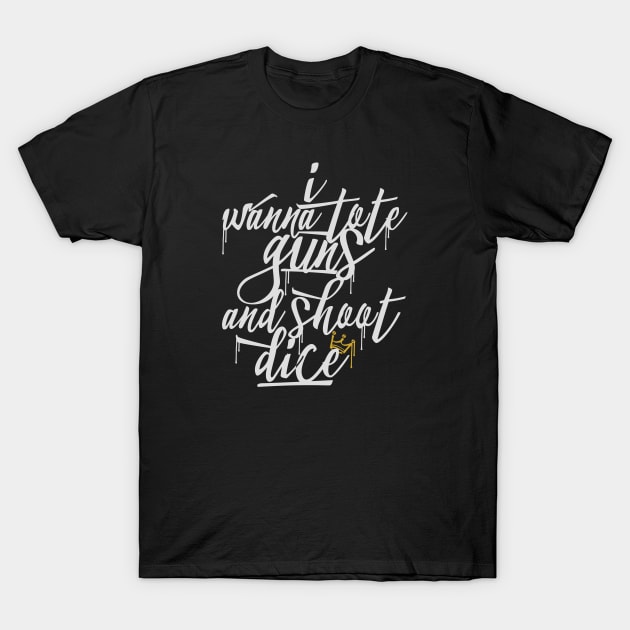 I wanna tote guns & shoot dice T-Shirt by Skush™
